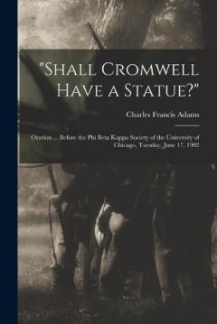 Coperta cărții "Shall Cromwell Have a Statue?": Oration ... Before the Phi Beta Kappa Society of the University of Chicago, Tuesday, June 17, 1902
