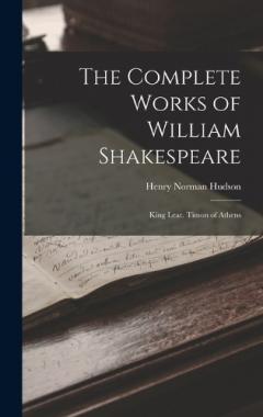 The Complete Works of William Shakespeare: King Lear. Timon of Athens