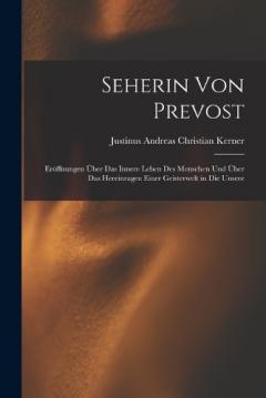 Coperta cărții Seherin Von Prevost: Eröffnungen Über Das Innere Leben Des Menschen Und Über Das Hereinragen Einer Geisterwelt in Die Unsere