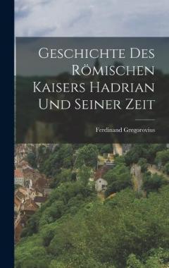 Geschichte Des Römischen Kaisers Hadrian Und Seiner Zeit