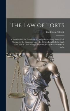 The Law of Torts: A Treatise On the Principles of Obligations Arising From Civil Wrongs in the Common Law: To Which Is Added the Draft of a Code of Civil Wrongs Prepared for the Government of India