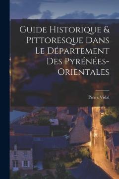 Guide Historique & Pittoresque Dans Le Département Des Pyrénées-Orientales
