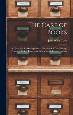 Coperta cărții The Care of Books: An Essay On the Development of Libraries and Their Fittings, From the Earliest Times to the End of the Eighteenth Century
