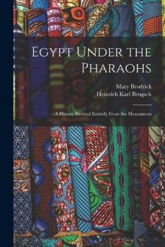 Egypt Under the Pharaohs: A History Derived Entirely From the Monuments