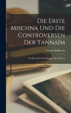 Die Erste Mischna Und Die Controversen Der Tannaïm: Ein Beitrag Zur Einleitung in Die Mischna