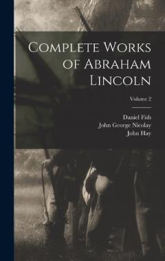 Coperta cărții Complete Works of Abraham Lincoln; Volume 2
