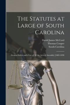 Coperta cărții The Statutes at Large of South Carolina: General Index and a List of All the Acts of Assembly [1682-1838