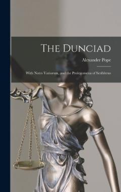 The Dunciad: With Notes Variorum, and the Prolegomena of Scriblerus
