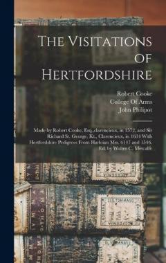 Coperta cărții The Visitations of Hertfordshire: Made by Robert Cooke, Esq., clarencieux, in 1572, and Sir Richard St. George, Kt., Clarencieux, in 1634 With Hertfordshire Pedigrees From Harleian Mss. 6147 and 1546. Ed. by Walter C. Metcalfe