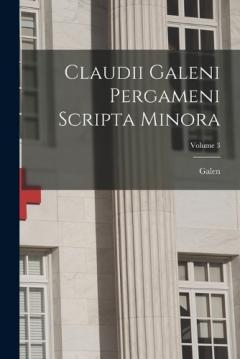 Coperta cărții Claudii Galeni Pergameni Scripta Minora; Volume 3