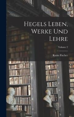 Hegels Leben, Werke Und Lehre; Volume 2