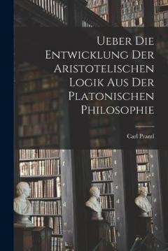 Coperta cărții Ueber die Entwicklung der Aristotelischen Logik aus der Platonischen Philosophie