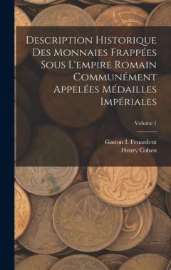 Description Historique Des Monnaies Frappées Sous L'empire Romain Communément Appelées Médailles Impériales; Volume 1