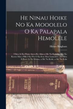 He Ninau Hoike No Ka Mooolelo O Ka Palapala Hemolele: I Ikea Ai Ka Hana Ana a Ke Akua a Me Na Kanaka, Mai Ke Kumu Mai a Hiki I Ka Wa O Ka Iesu Mau Lunaolelo: He Mea E Pono Ai Na Makua, a Me Na Keiki, a Me Na Kula