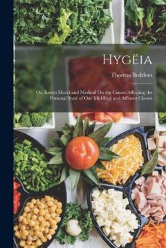 Coperta cărții Hygëia: Or, Essays Moral and Medical On the Causes Affecting the Personal State of Our Middling and Affluent Classes