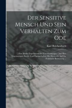 Coperta cărții Der Sensitive Mensch Und Sein Verhalten Zum Ode: Eine Reihe Experimenteller Untersuchungen Über Ihre Gegenseitigen Kräfte Und Eigenschaften Mit Rücksicht Auf Die Praktische Bedeutung ...
