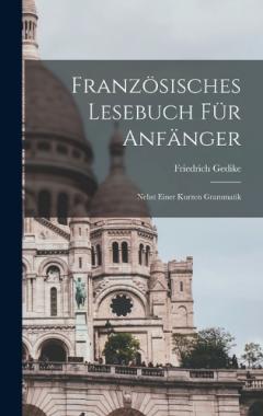 Französisches Lesebuch Für Anfänger: Nebst Einer Kurzen Grammatik