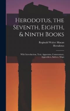 Herodotus, the Seventh, Eighth, & Ninth Books: With Introduction, Text, Apparatus, Commentary, Appendices, Indices, Maps