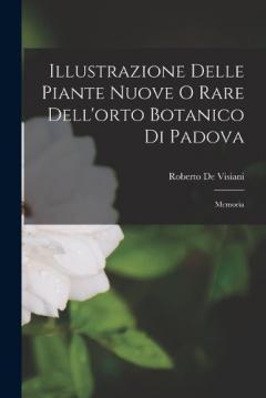 Illustrazione Delle Piante Nuove O Rare Dell'orto Botanico Di Padova: Memoria