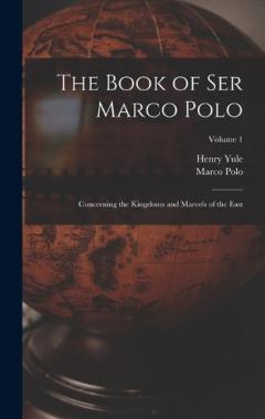Coperta cărții The Book of Ser Marco Polo: Concerning the Kingdoms and Marvels of the East; Volume 1