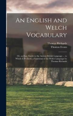 Coperta cărții An English and Welch Vocabulary: Or, an Easy Guide to the Antient British Language ... to Which Is Prefixed, a Grammar of the Welch Language by Thomas Richards