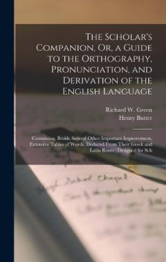 Coperta cărții The Scholar's Companion, Or, a Guide to the Orthography, Pronunciation, and Derivation of the English Language: Containing, Beside Several Other Important Improvement, Extensive Tables of Words, Deduced From Their Greek and Latin Roots: Designed for