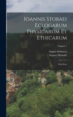 Ioannis Stobaei Eclogarum Physicarum Et Ethicarum: Libri Duo; Volume 1