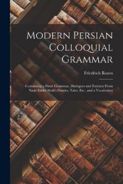 Modern Persian Colloquial Grammar: Containing a Short Grammar, Dialogues and Extracts From Nasir-Eddin Shah's Diaries, Tales, Etc., and a Vocabulary