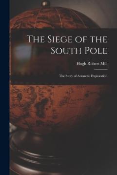 The Siege of the South Pole: The Story of Antarctic Exploration