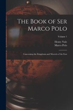 Coperta cărții The Book of Ser Marco Polo: Concerning the Kingdoms and Marvels of the East; Volume 1