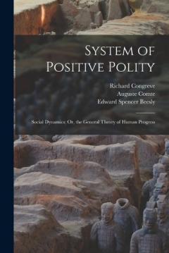 System of Positive Polity: Social Dynamics; Or, the General Theory of Human Progress