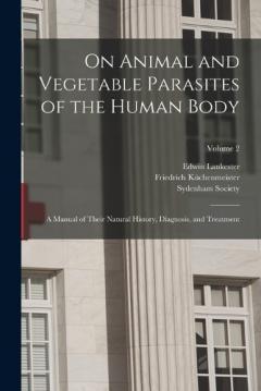 Coperta cărții On Animal and Vegetable Parasites of the Human Body: A Manual of Their Natural History, Diagnosis, and Treatment; Volume 2