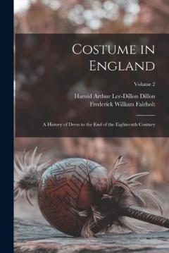 Coperta cărții Costume in England: A History of Dress to the End of the Eighteenth Century; Volume 2