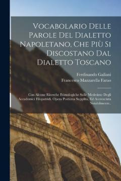 Vocabolario Delle Parole Del Dialetto Napoletano, Che Più Si Discostano Dal Dialetto Toscano: Con Alcune Ricerche Etimologiche Sulle Medesime Degli Accademici Filopatridi. Opera Postuma Supplita, Ed Accresciuta Notabilmente..