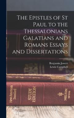 The Epistles of St Paul to the Thessalonians Galatians and Romans Essays and Dissertations