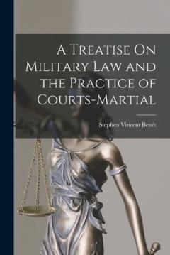 A Treatise On Military Law and the Practice of Courts-Martial