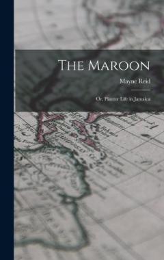 The Maroon: Or, Planter Life in Jamaica