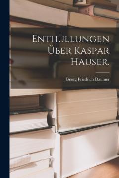 Enthüllungen über Kaspar Hauser.