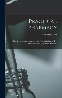 Coperta cărții Practical Pharmacy: The Arrangements, Apparatus, and Manipulations of The Pharmaceutical Shop and Laboratory