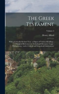 The Greek Testament: With a Critically Revised Text: a Digest of Various Readings: Marginal References to Verbal and Idiomatic Usage: Prolegomena: and a Critical and Exegetical Commentary; Volume 2