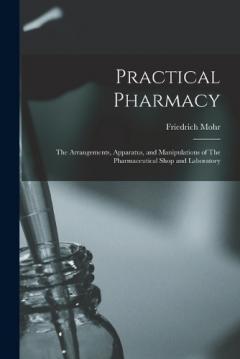 Coperta cărții Practical Pharmacy: The Arrangements, Apparatus, and Manipulations of The Pharmaceutical Shop and Laboratory