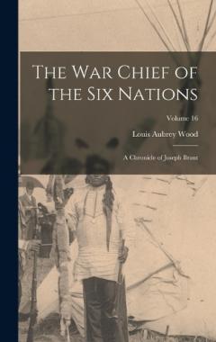 Coperta cărții The war Chief of the Six Nations: A Chronicle of Joseph Brant; Volume 16