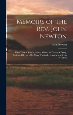 Memoirs of the Rev. John Newton: Some Time a Slave in Africa, Afterwards Curate of Olney, Bucks and Rector of St. Mary Woolnoth, London, in a Series of Letters