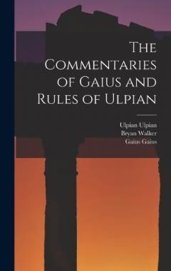 The Commentaries of Gaius and Rules of Ulpian