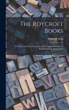 Coperta cărții The Roycroft Books; a Catalog and Some Comment Concerning the Shop and Workers at East Aurora, N.Y