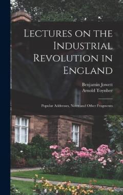 Coperta cărții Lectures on the Industrial Revolution in England: Popular Addresses, Notes and Other Fragments