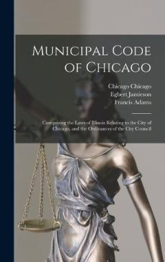 Municipal Code of Chicago: Comprising the Laws of Illinois Relating to the City of Chicago, and the Ordinances of the City Council