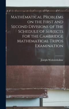 Coperta cărții Mathematical Problems on the First and Second Divisions of the Schedule of Subjects for the Cambridge Mathematical Tripos Examination
