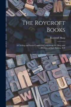 Coperta cărții The Roycroft Books; a Catalog and Some Comment Concerning the Shop and Workers at East Aurora, N.Y