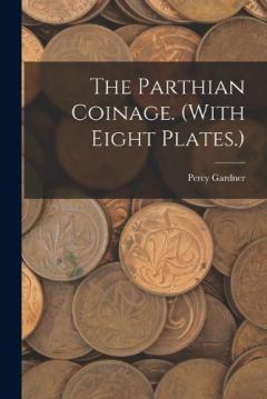 Coperta cărții The Parthian Coinage. (With Eight Plates.)